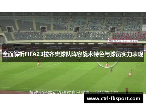 全面解析FIFA23拉齐奥球队阵容战术特色与球员实力表现