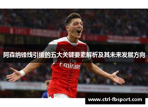 阿森纳锋线引援的五大关键要素解析及其未来发展方向