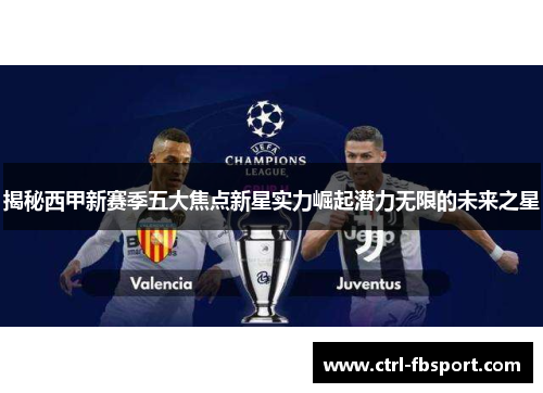 揭秘西甲新赛季五大焦点新星实力崛起潜力无限的未来之星